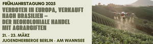 Vom 21.-23. März findet in der Jugendherberge Berlin - Am Wannsee die KoBra Frühjahrstagung statt: Verboten in Europa, verkauft in Brasilien - der neokoloniale Handel mit Agrargiften